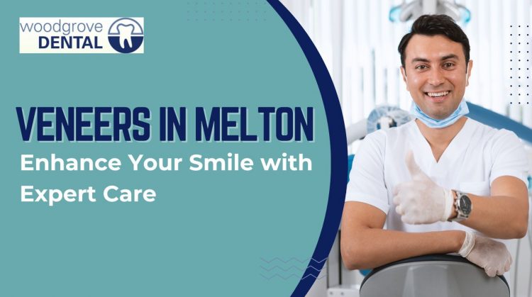 Veneers in Melton Enhance Your Smile with Expert Care